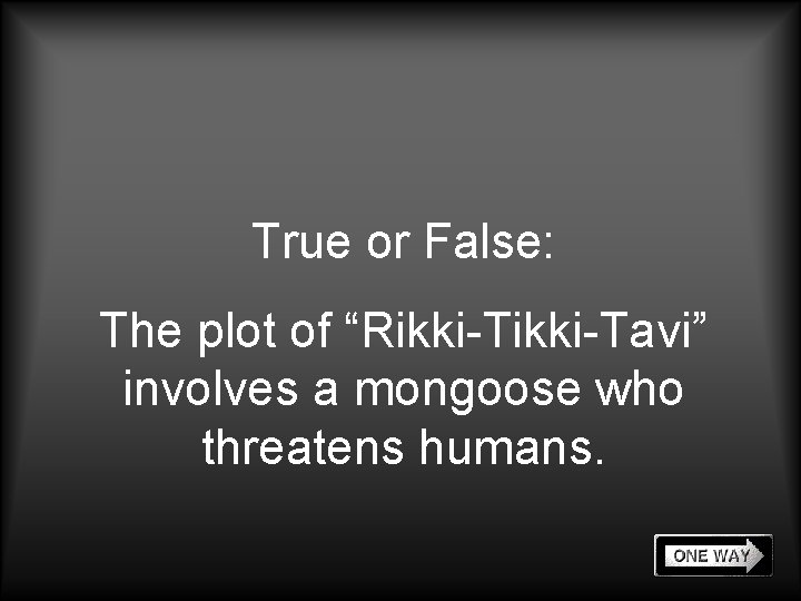 True or False: The plot of “Rikki-Tavi” involves a mongoose who threatens humans. 