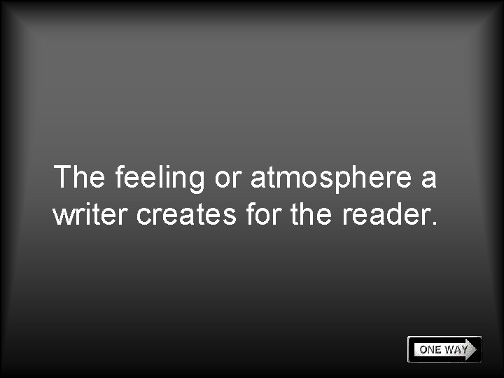 The feeling or atmosphere a writer creates for the reader. 