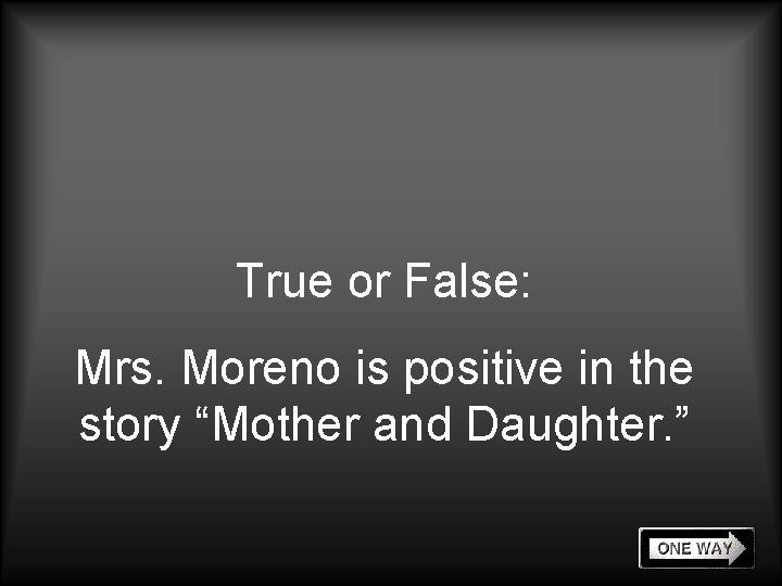 True or False: Mrs. Moreno is positive in the story “Mother and Daughter. ”