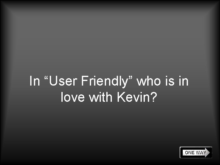 In “User Friendly” who is in love with Kevin? 