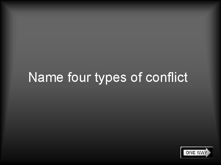 Name four types of conflict 