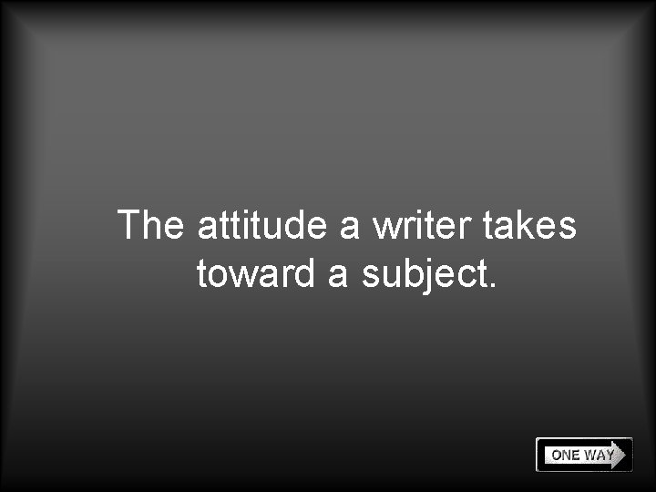 The attitude a writer takes toward a subject. 
