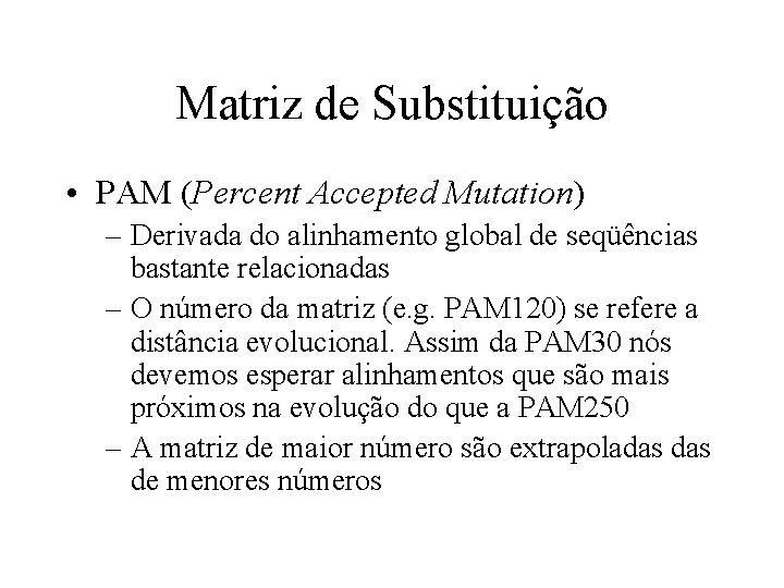 Matriz de Substituição • PAM (Percent Accepted Mutation) – Derivada do alinhamento global de