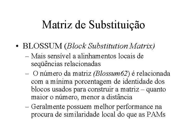 Matriz de Substituição • BLOSSUM (Block Substitution Matrix) – Mais sensível a alinhamentos locais
