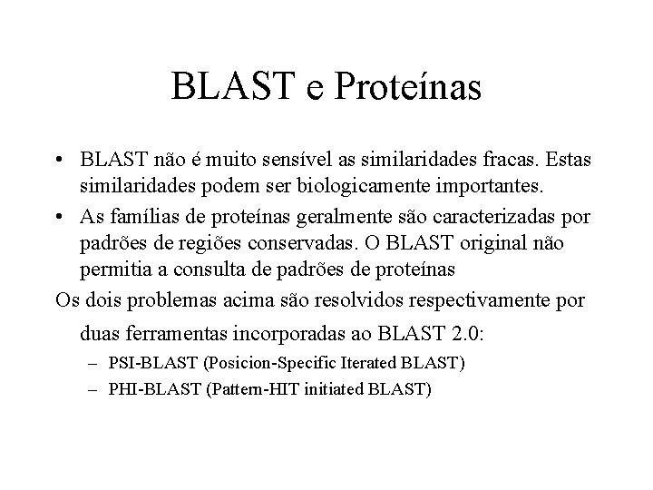 BLAST e Proteínas • BLAST não é muito sensível as similaridades fracas. Estas similaridades