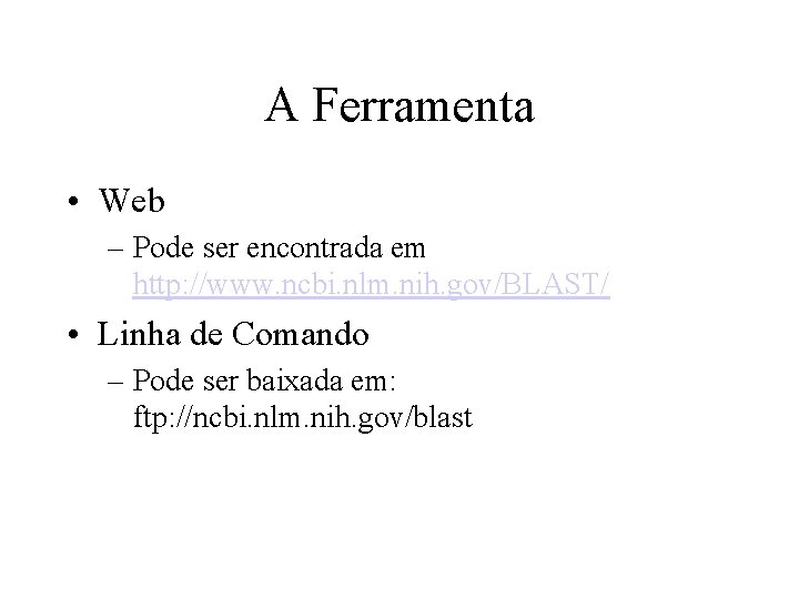 A Ferramenta • Web – Pode ser encontrada em http: //www. ncbi. nlm. nih.