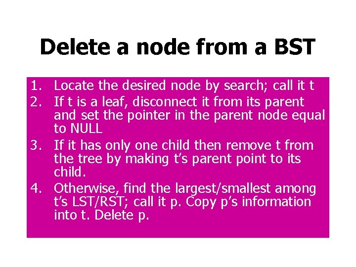 Delete a node from a BST 1. Locate the desired node by search; call
