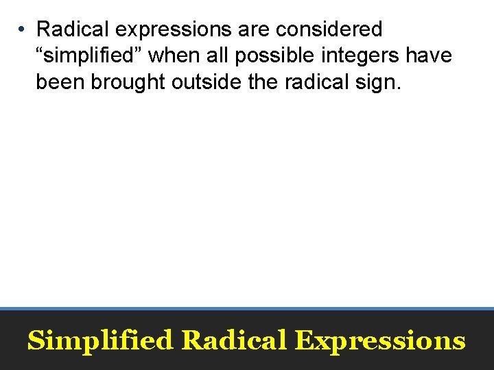  • Radical expressions are considered “simplified” when all possible integers have been brought