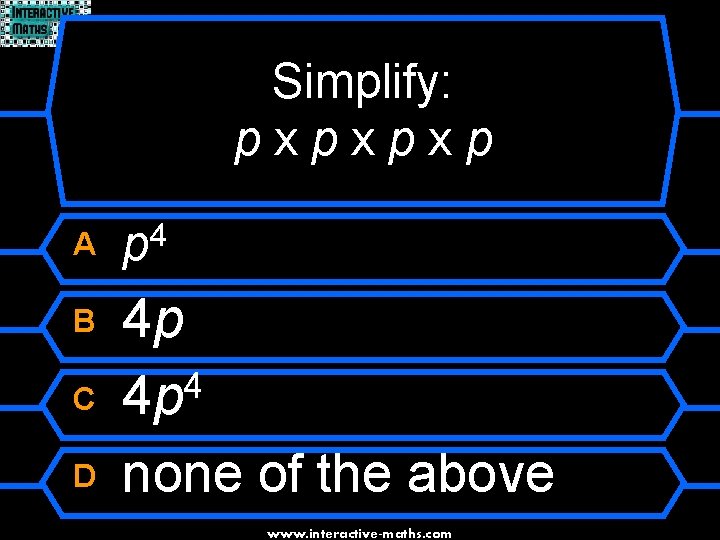 Simplify: pxpxpxp A 4 p B 4 p 4 4 p none of the