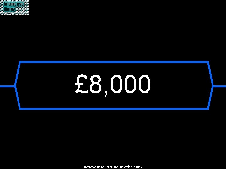 £ 8, 000 www. interactive-maths. com 