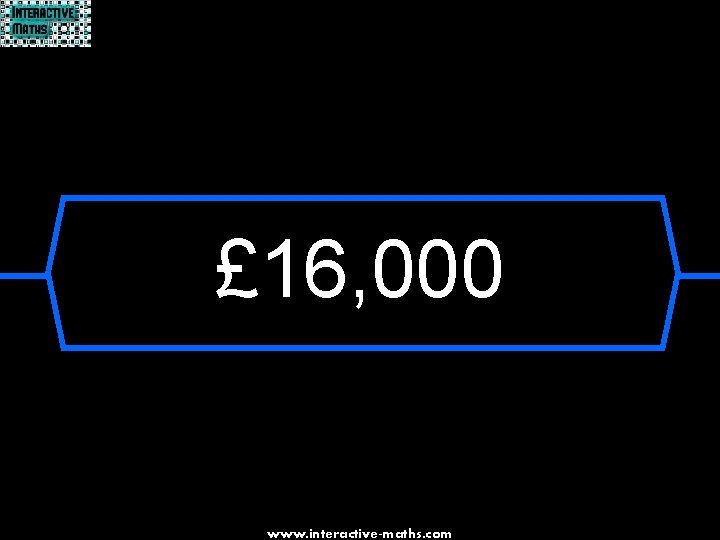 £ 16, 000 www. interactive-maths. com 