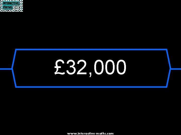 £ 32, 000 www. interactive-maths. com 