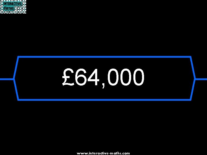 £ 64, 000 www. interactive-maths. com 