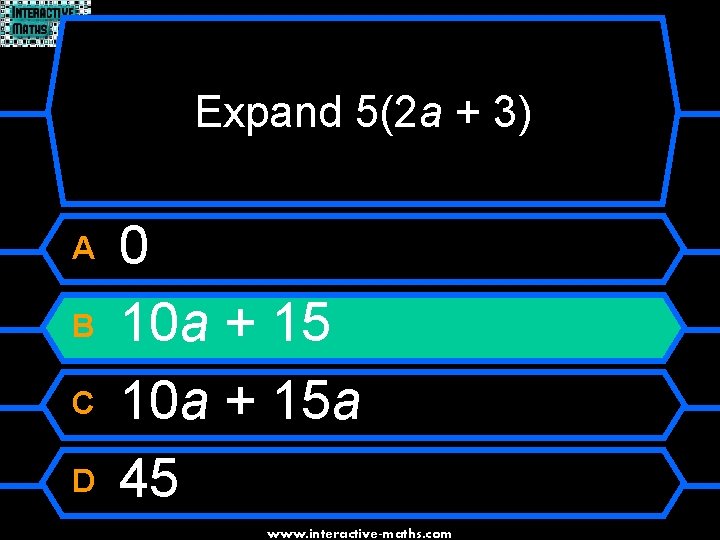 Expand 5(2 a + 3) A B C D 0 10 a + 15