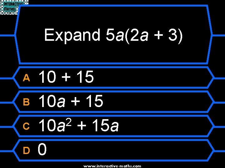 Expand 5 a(2 a + 3) A B C D 10 + 15 10