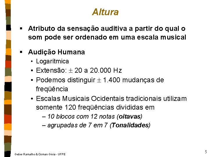 Altura § Atributo da sensação auditiva a partir do qual o som pode ser