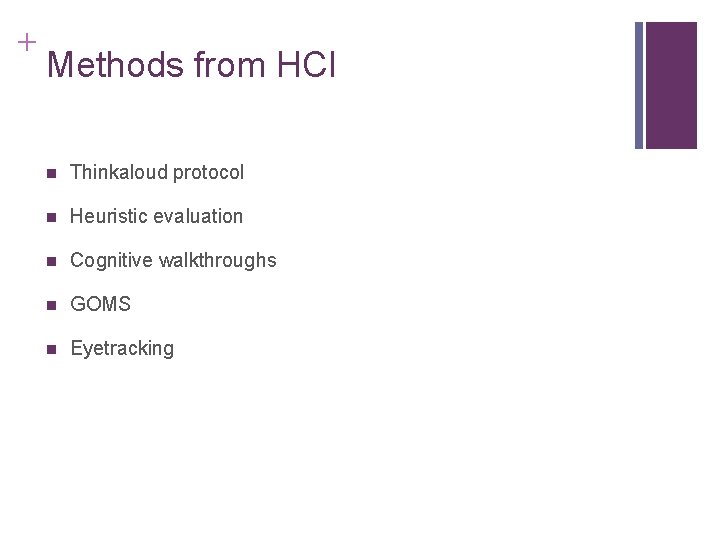 + Methods from HCI n Thinkaloud protocol n Heuristic evaluation n Cognitive walkthroughs n