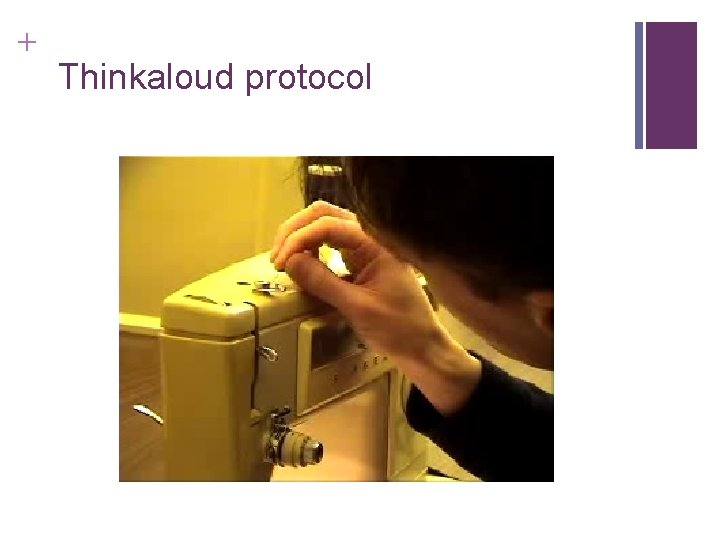 + Thinkaloud protocol Thinkaloud: Sewing machine 