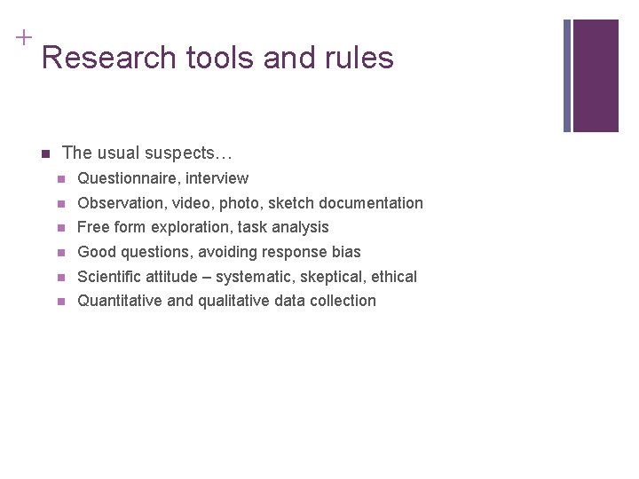 + Research tools and rules n The usual suspects… n Questionnaire, interview n Observation,