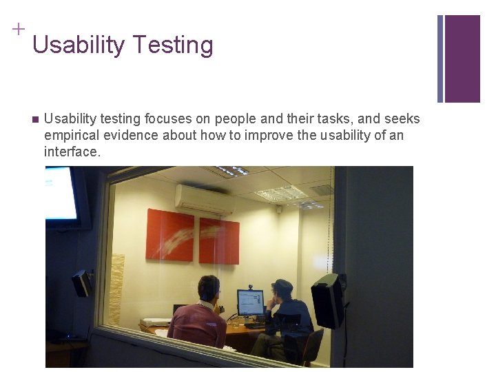 + Usability Testing n Usability testing focuses on people and their tasks, and seeks