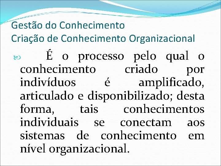 Gestão do Conhecimento Criação de Conhecimento Organizacional É o processo pelo qual o conhecimento