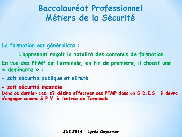 Baccalauréat Professionnel Métiers de la Sécurité La formation est généraliste : L’apprenant reçoit la