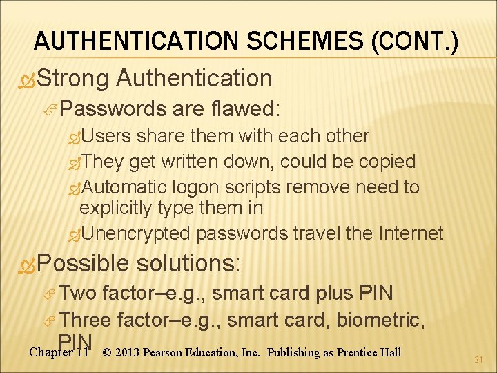 AUTHENTICATION SCHEMES (CONT. ) Strong Authentication Passwords are flawed: Users share them with each