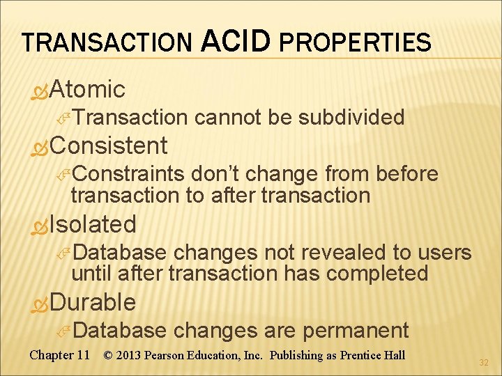 TRANSACTION ACID PROPERTIES Atomic Transaction cannot be subdivided Consistent Constraints don’t change from before