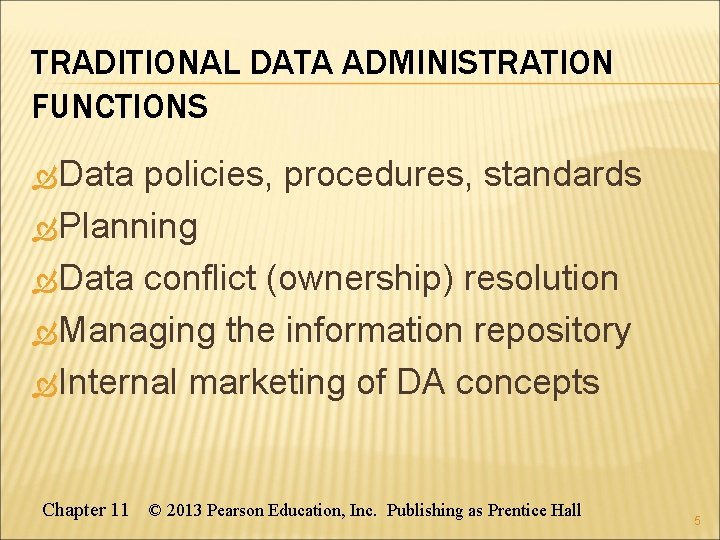 TRADITIONAL DATA ADMINISTRATION FUNCTIONS Data policies, procedures, standards Planning Data conflict (ownership) resolution Managing