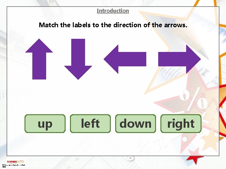 Introduction Match the labels to the direction of the arrows. up © Classroom Secrets