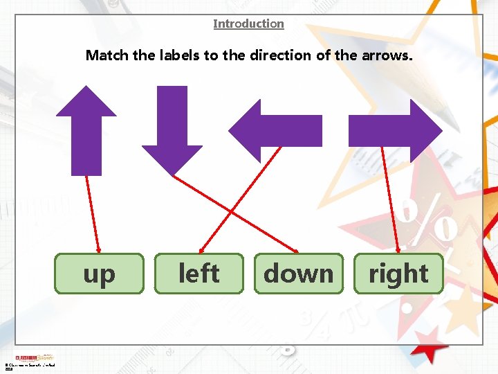 Introduction Match the labels to the direction of the arrows. up © Classroom Secrets