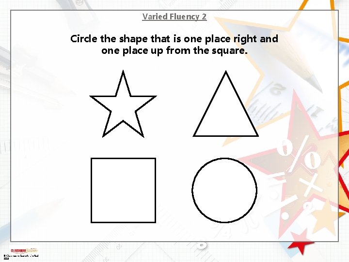 Varied Fluency 2 Circle the shape that is one place right and one place