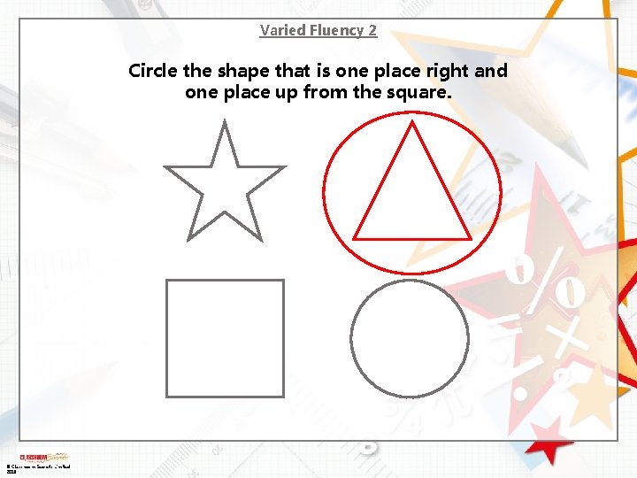 Varied Fluency 2 Circle the shape that is one place right and one place