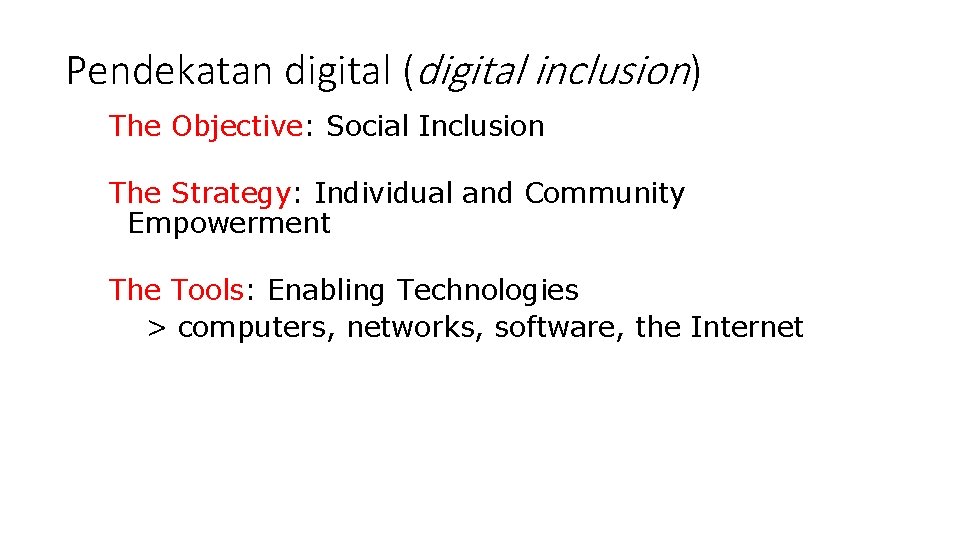 Pendekatan digital (digital inclusion) The Objective: Social Inclusion The Strategy: Individual and Community Empowerment