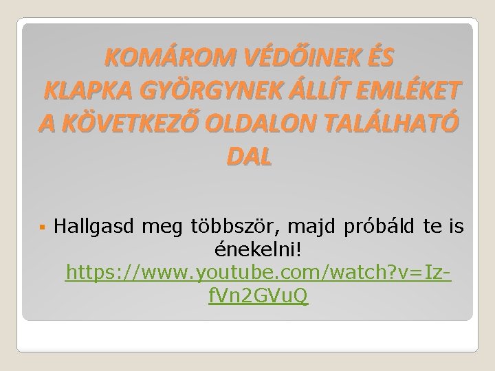 KOMÁROM VÉDŐINEK ÉS KLAPKA GYÖRGYNEK ÁLLÍT EMLÉKET A KÖVETKEZŐ OLDALON TALÁLHATÓ DAL § Hallgasd