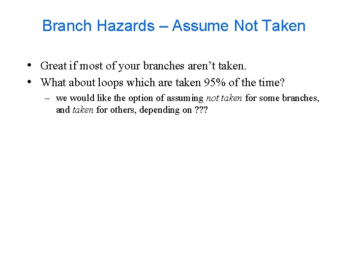 Branch Hazards – Assume Not Taken • Great if most of your branches aren’t
