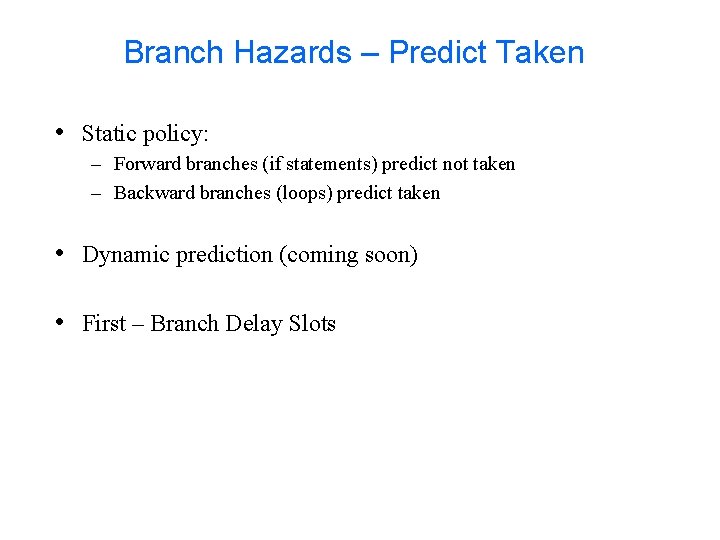 Branch Hazards – Predict Taken • Static policy: – Forward branches (if statements) predict