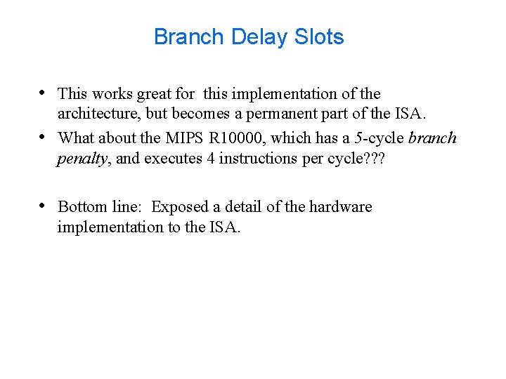 Branch Delay Slots • This works great for this implementation of the • architecture,