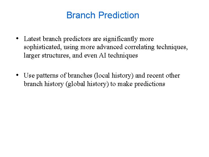 Branch Prediction • Latest branch predictors are significantly more sophisticated, using more advanced correlating