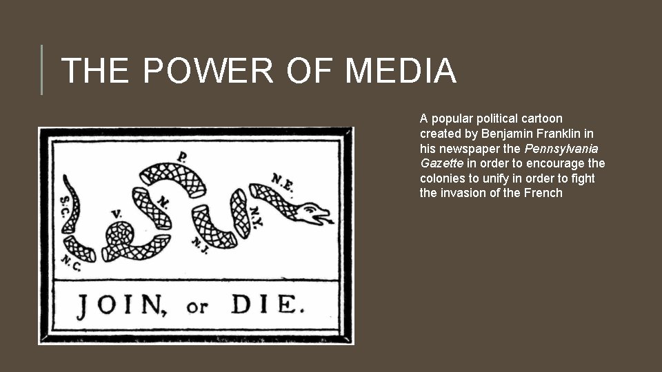 THE POWER OF MEDIA A popular political cartoon created by Benjamin Franklin in his