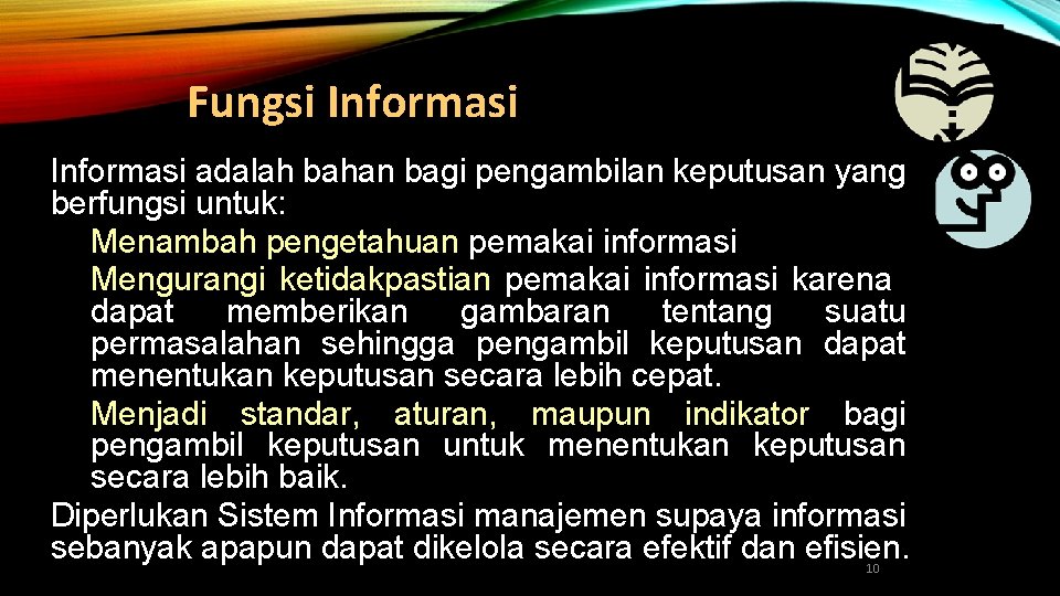 Fungsi Informasi • Informasi adalah bahan bagi pengambilan keputusan yang berfungsi untuk: • Menambah