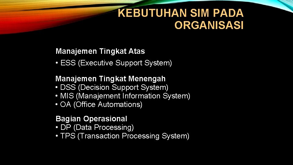 KEBUTUHAN SIM PADA ORGANISASI Manajemen Tingkat Atas • ESS (Executive Support System) Manajemen Tingkat