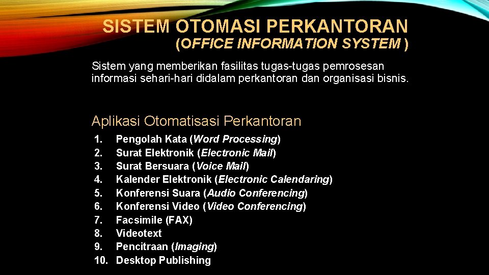 SISTEM OTOMASI PERKANTORAN (OFFICE INFORMATION SYSTEM ) Sistem yang memberikan fasilitas tugas-tugas pemrosesan informasi