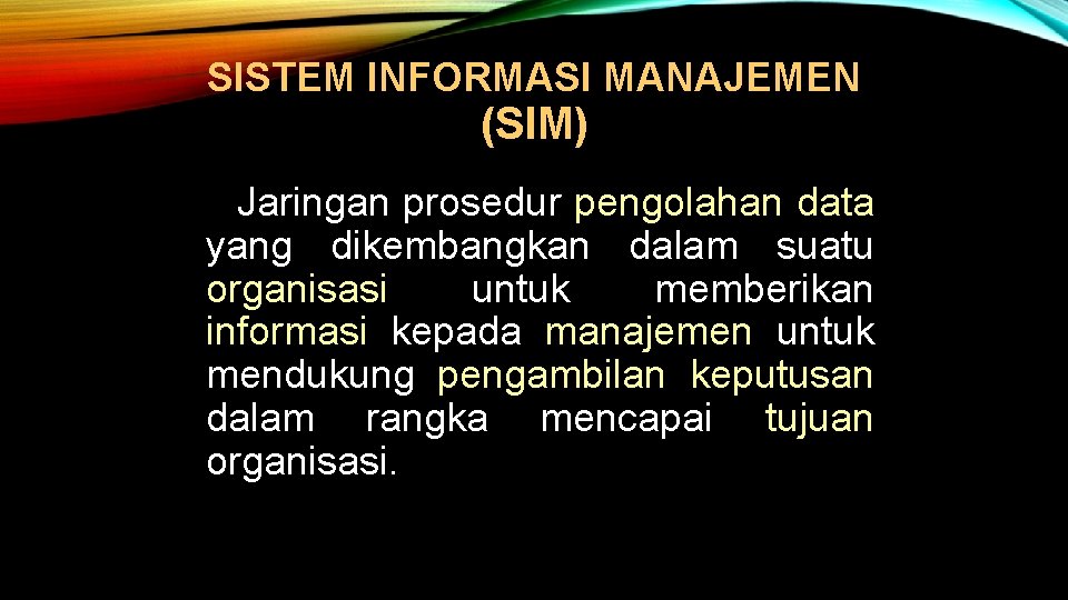 SISTEM INFORMASI MANAJEMEN (SIM) Jaringan prosedur pengolahan data yang dikembangkan dalam suatu organisasi untuk