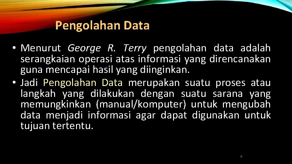 Pengolahan Data • Menurut George R. Terry pengolahan data adalah serangkaian operasi atas informasi