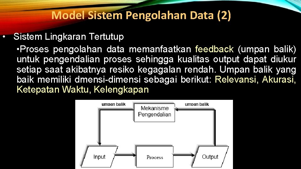 Model Sistem Pengolahan Data (2) • Sistem Lingkaran Tertutup • Proses pengolahan data memanfaatkan