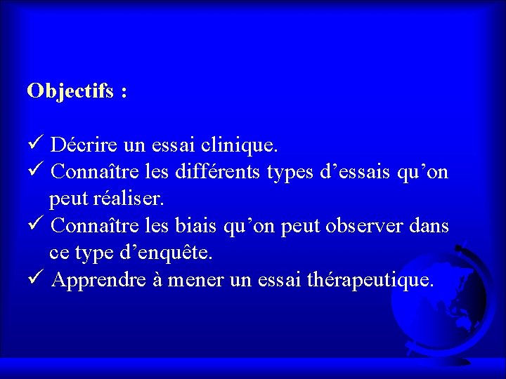 Objectifs : ü Décrire un essai clinique. ü Connaître les différents types d’essais qu’on