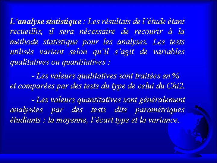 L’analyse statistique : Les résultats de l’étude étant recueillis, il sera nécessaire de recourir