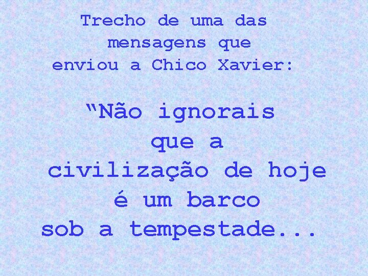 Trecho de uma das mensagens que enviou a Chico Xavier: “Não ignorais que a