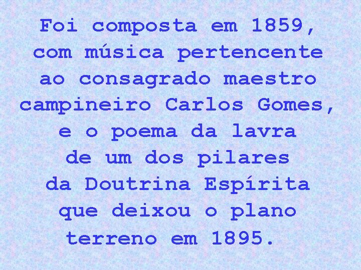 Foi composta em 1859, com música pertencente ao consagrado maestro campineiro Carlos Gomes, e